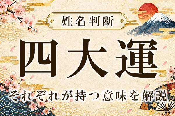 姓名判断の四大運とは？　それぞれが持つ意味・運勢を解説